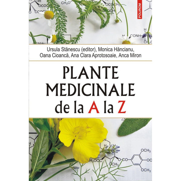 Plante medicinale de la A la Z - Ursula Stanescu , Monica Hancianu , Oana Cioanca , Ana Clara Aprotosoaie , Anca Miron